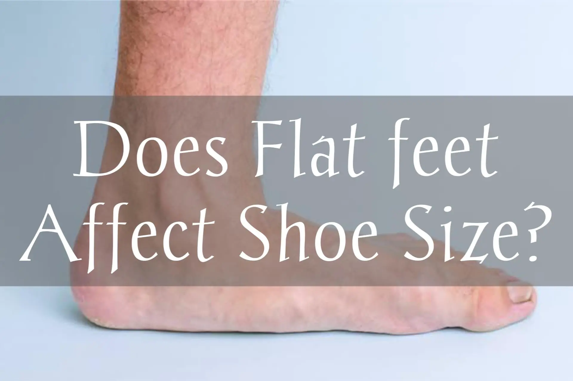 Does Flat Feet Affect Shoe Size? (A Research Result)