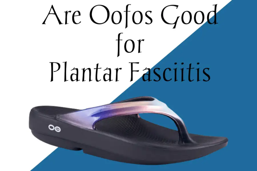 Are Oofos Good for Plantar Fasciitis